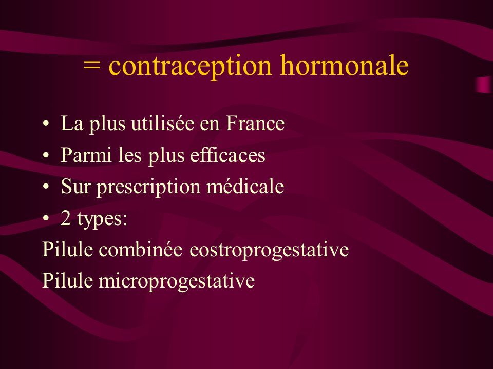 La plus utilisée en France Parmi les plus efficaces Sur prescription médicale 2 types: Pilule combinée eostroprogestative Pilule microprogestative = contraception hormonale