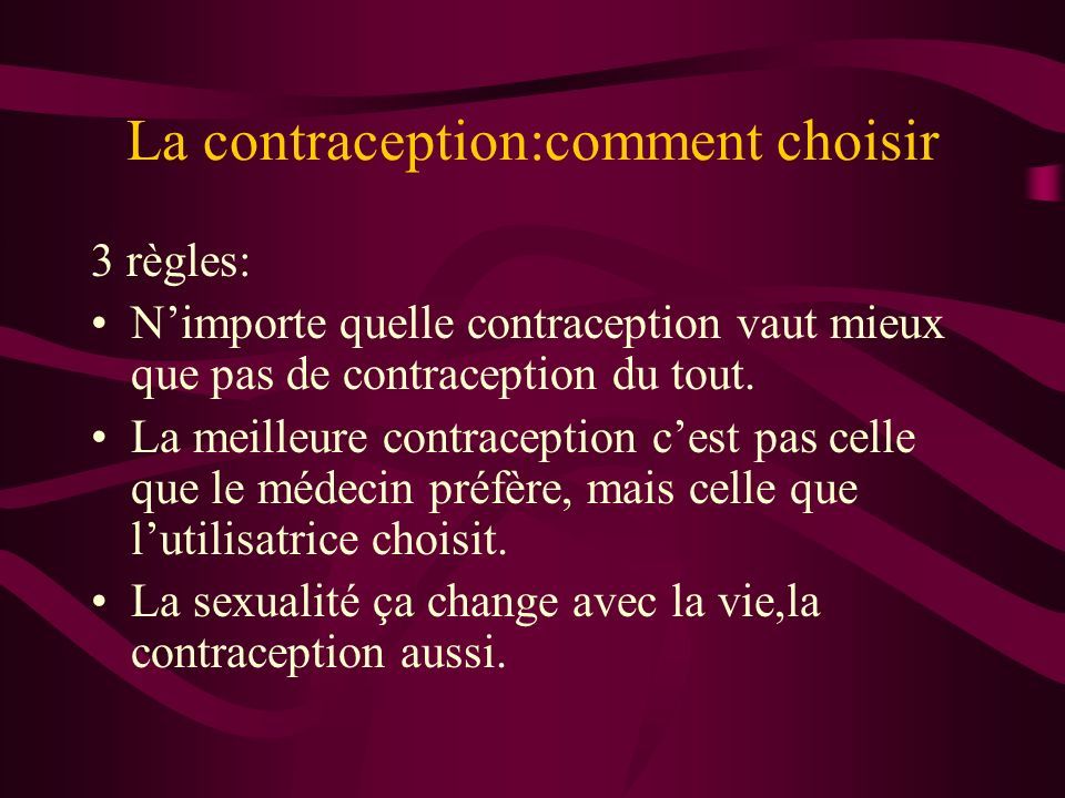 La contraception:comment choisir 3 règles: N’importe quelle contraception vaut mieux que pas de contraception du tout.