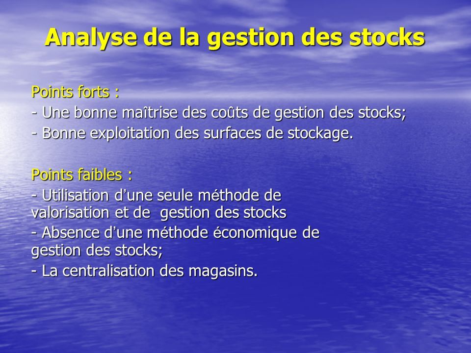 Analyse de la gestion des stocks Points forts : - Une bonne ma î trise des co û ts de gestion des stocks; - Bonne exploitation des surfaces de stockage.