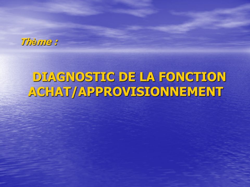 DIAGNOSTIC DE LA FONCTION ACHAT/APPROVISIONNEMENT DIAGNOSTIC DE LA FONCTION ACHAT/APPROVISIONNEMENT Th è me :