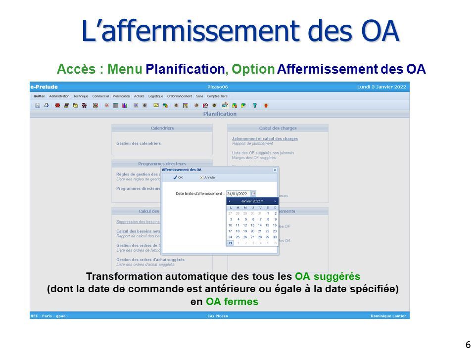 6 L’affermissement des OA Transformation automatique des tous les OA suggérés (dont la date de commande est antérieure ou égale à la date spécifiée) en OA fermes Accès : Menu Planification, Option Affermissement des OA