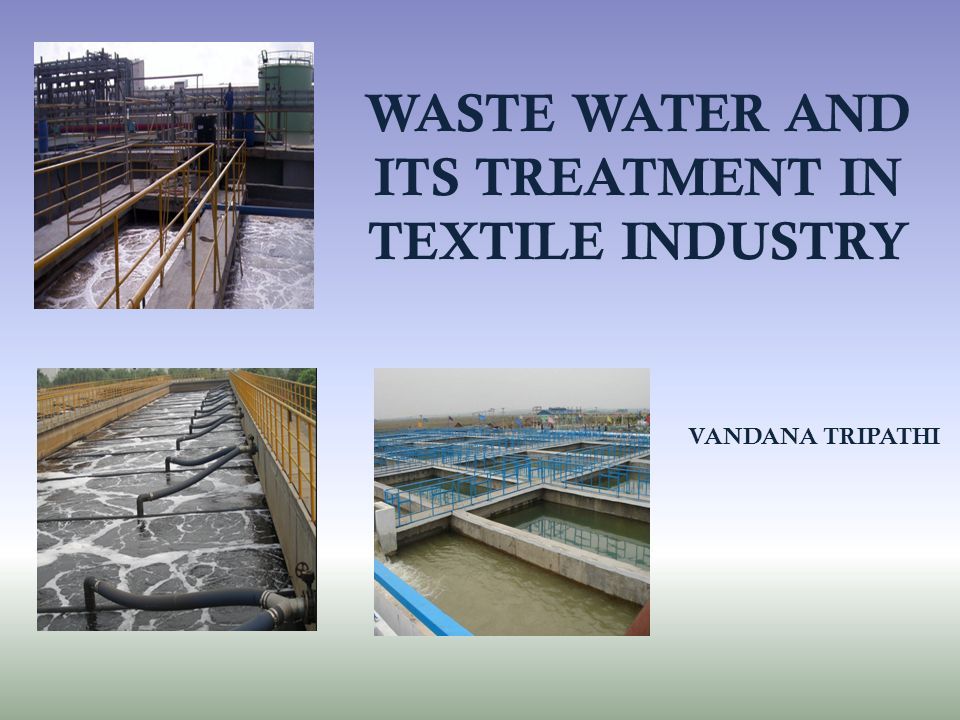 WASTE WATER AND ITS TREATMENT IN TEXTILE INDUSTRY VANDANA TRIPATHI