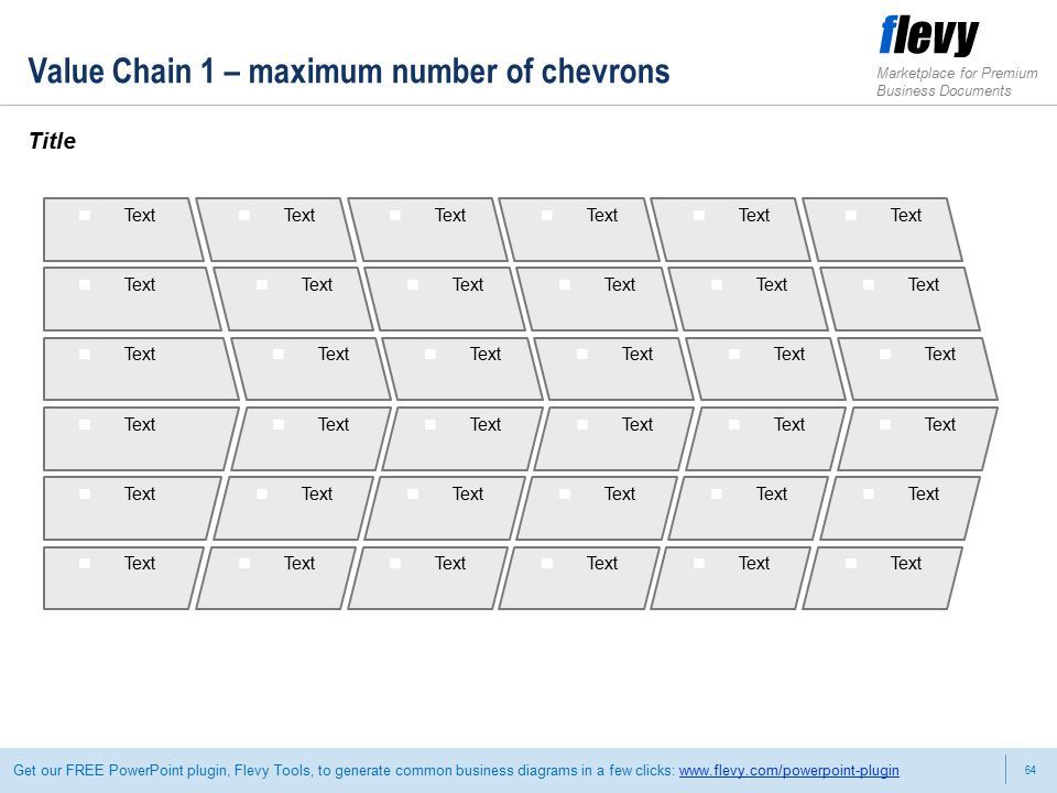 64 Marketplace for Premium Business Documents Get our FREE PowerPoint plugin, Flevy Tools, to generate common business diagrams in a few clicks:   Value Chain 1 – maximum number of chevrons Title Text