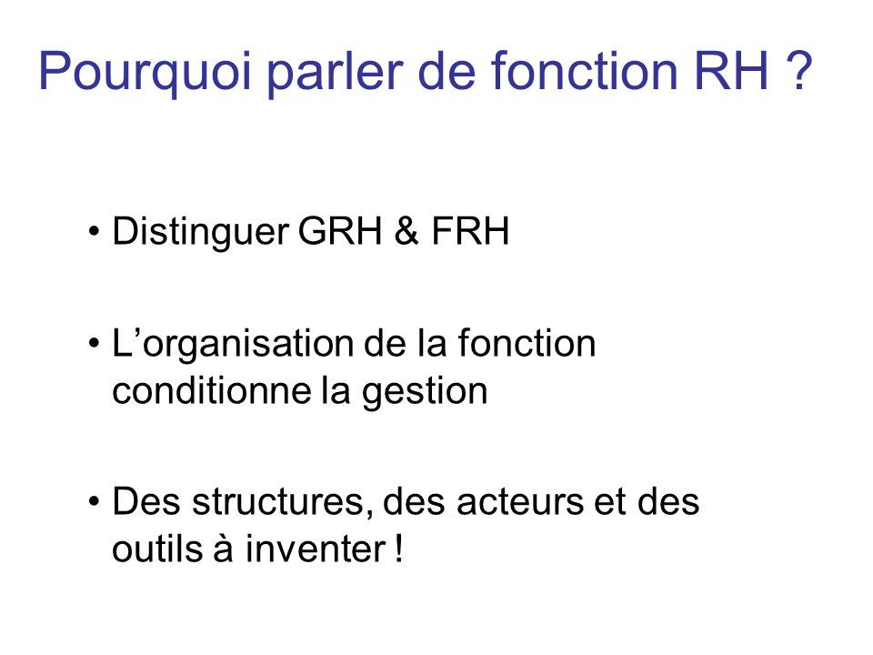 Distinguer GRH & FRH L’organisation de la fonction conditionne la gestion Des structures, des acteurs et des outils à inventer .