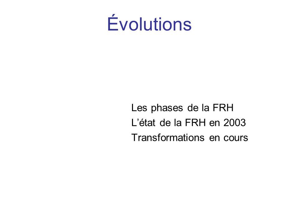 Les phases de la FRH L’état de la FRH en 2003 Transformations en cours Évolutions