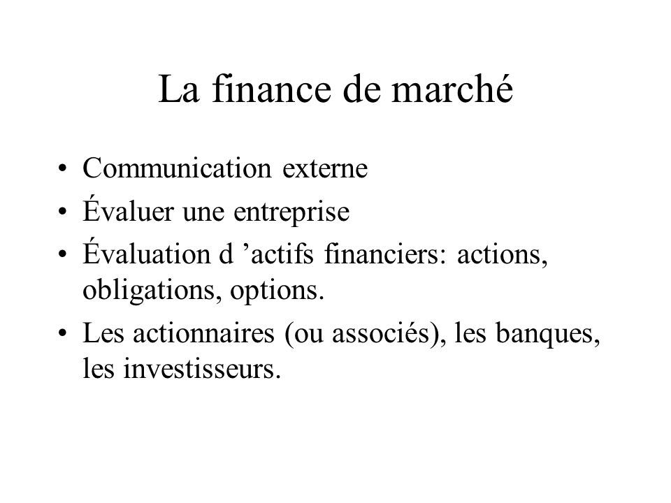 La finance de marché Communication externe Évaluer une entreprise Évaluation d ’actifs financiers: actions, obligations, options.