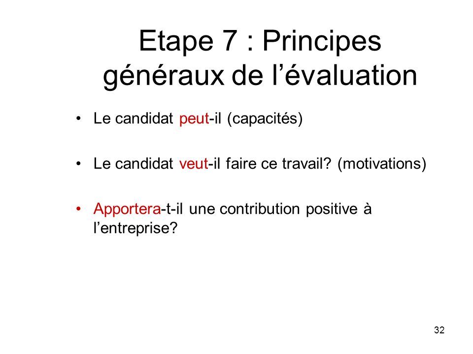 Etape 7 : Principes généraux de l’évaluation Le candidat peut-il (capacités) Le candidat veut-il faire ce travail.