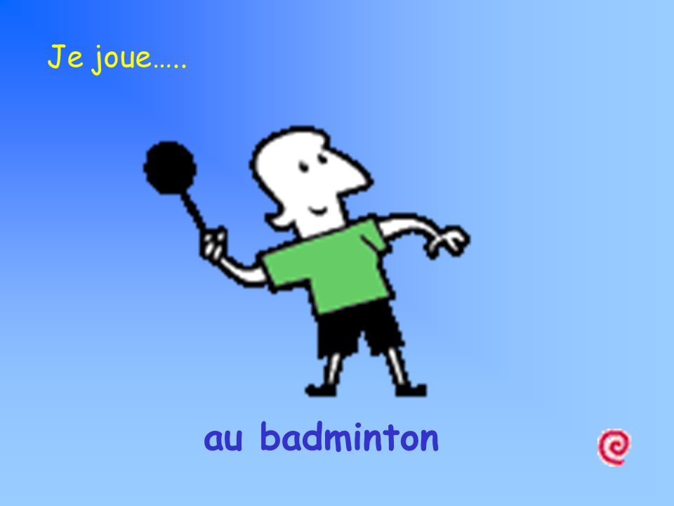 au badminton Je joue…..