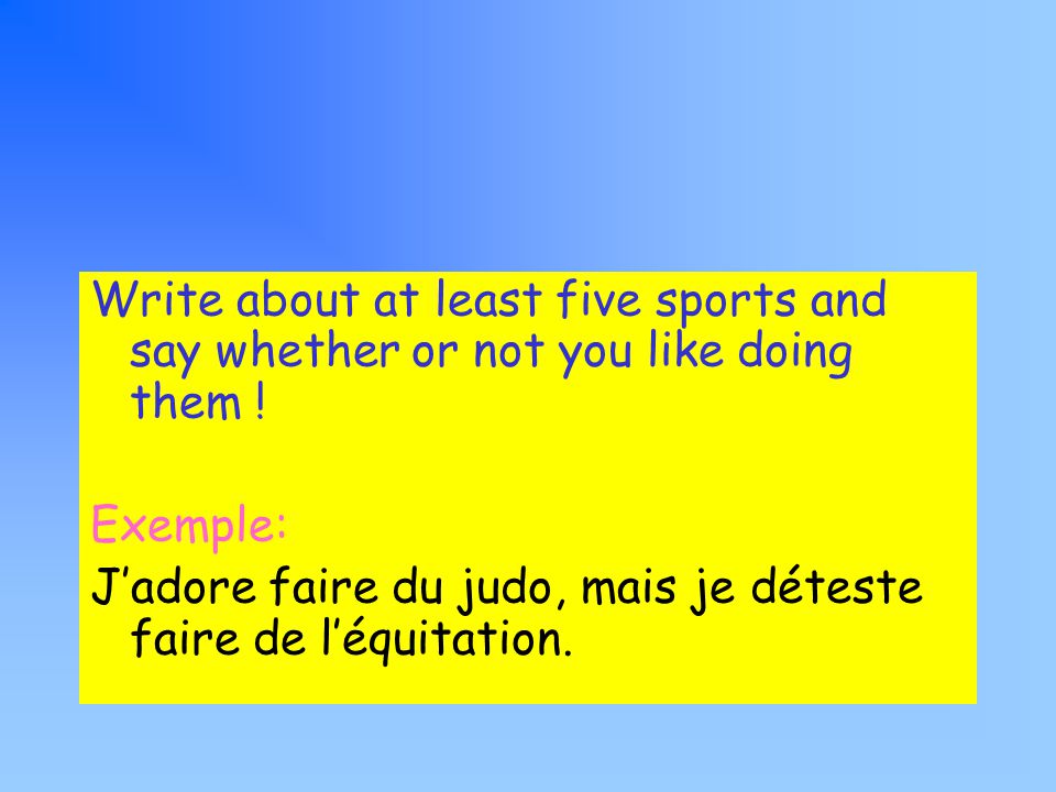 Write about at least five sports and say whether or not you like doing them .