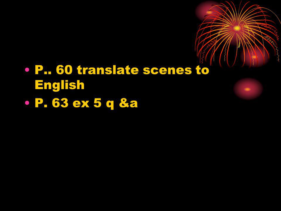 P.. 60 translate scenes to English P. 63 ex 5 q &a