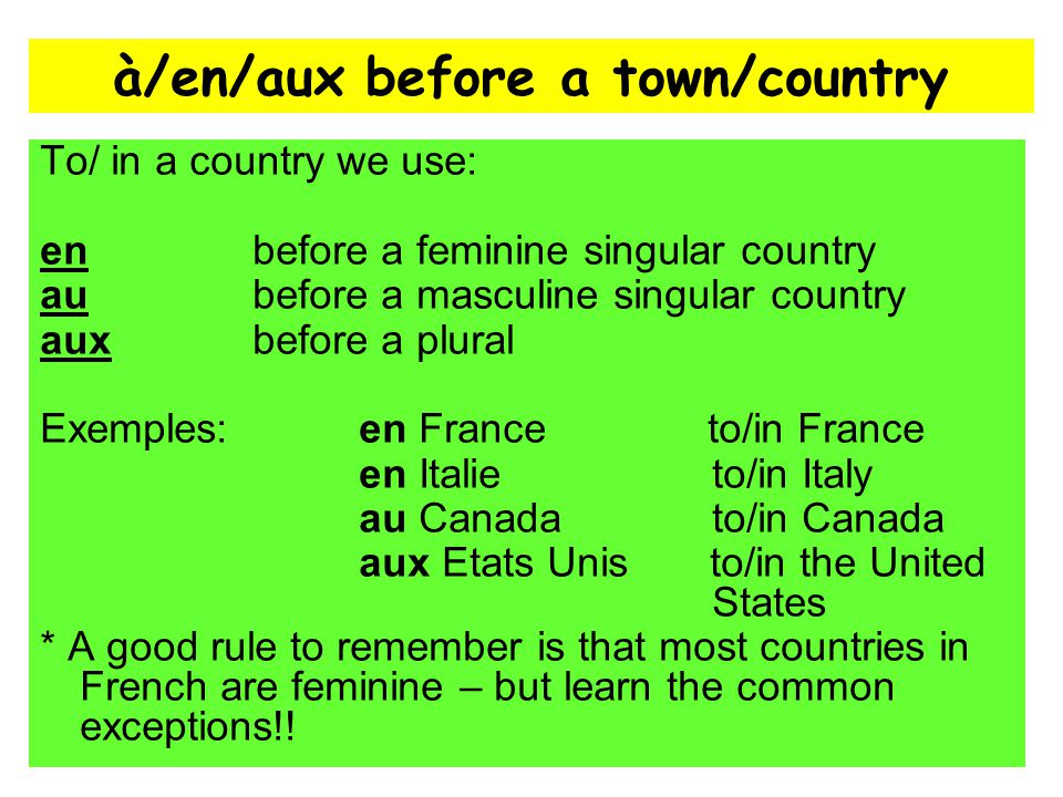 To / in a town or city we use à Exemples: à Paris to/in Paris à Merthyr to/ in Merthyr à Cardiff to/in Cardiff à Londres to/in London à/en/aux before a town/country