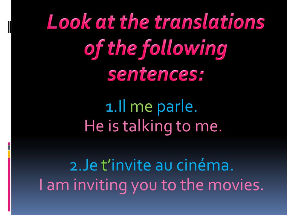 1.Il me parle. He is talking to me. 2.Je tinvite au cinéma. I am inviting you to the movies.