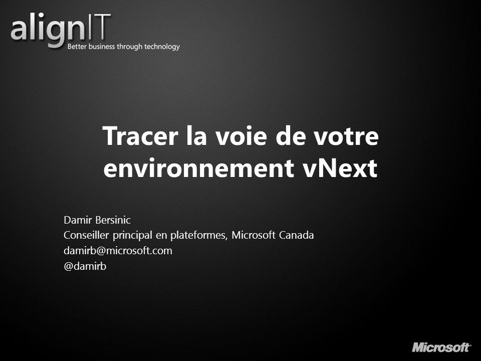 Tracer la voie de votre environnement vNext Damir Bersinic Conseiller principal en plateformes, Microsoft
