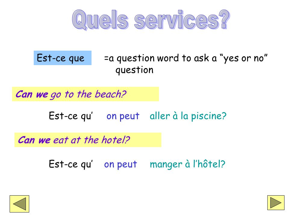 Quels services. Est-ce que=a question word to ask a yes or no question Can we go to the beach.