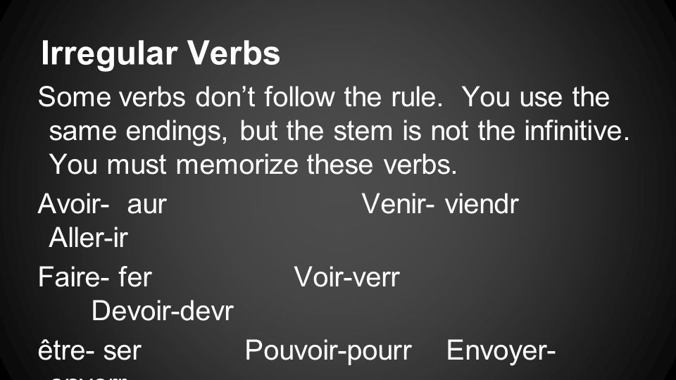 Irregular Verbs Some verbs dont follow the rule.