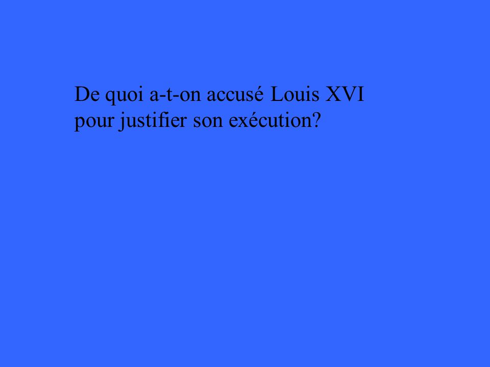 De quoi a-t-on accusé Louis XVI pour justifier son exécution