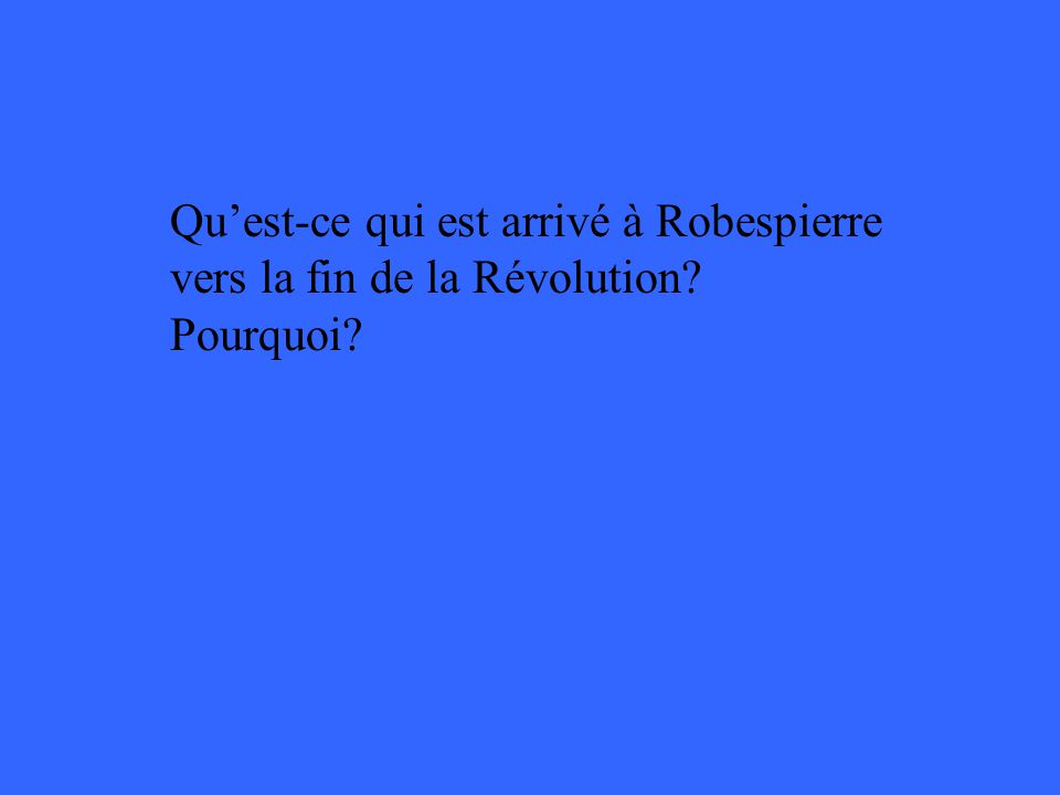 Quest-ce qui est arrivé à Robespierre vers la fin de la Révolution Pourquoi