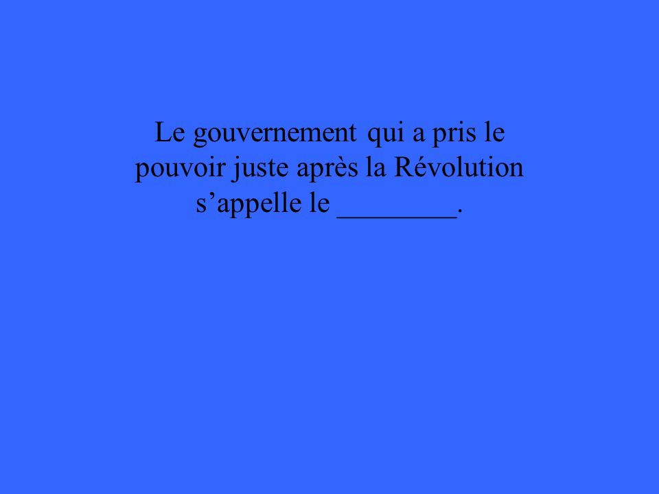 Le gouvernement qui a pris le pouvoir juste après la Révolution sappelle le ________.