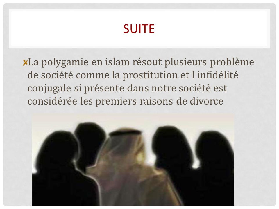 SUITE La polygamie en islam résout plusieurs problème de société comme la prostitution et l infidélité conjugale si présente dans notre société est considérée les premiers raisons de divorce
