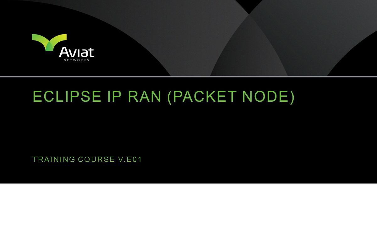 TRAINING COURSE V.E01 ECLIPSE IP RAN (PACKET NODE)
