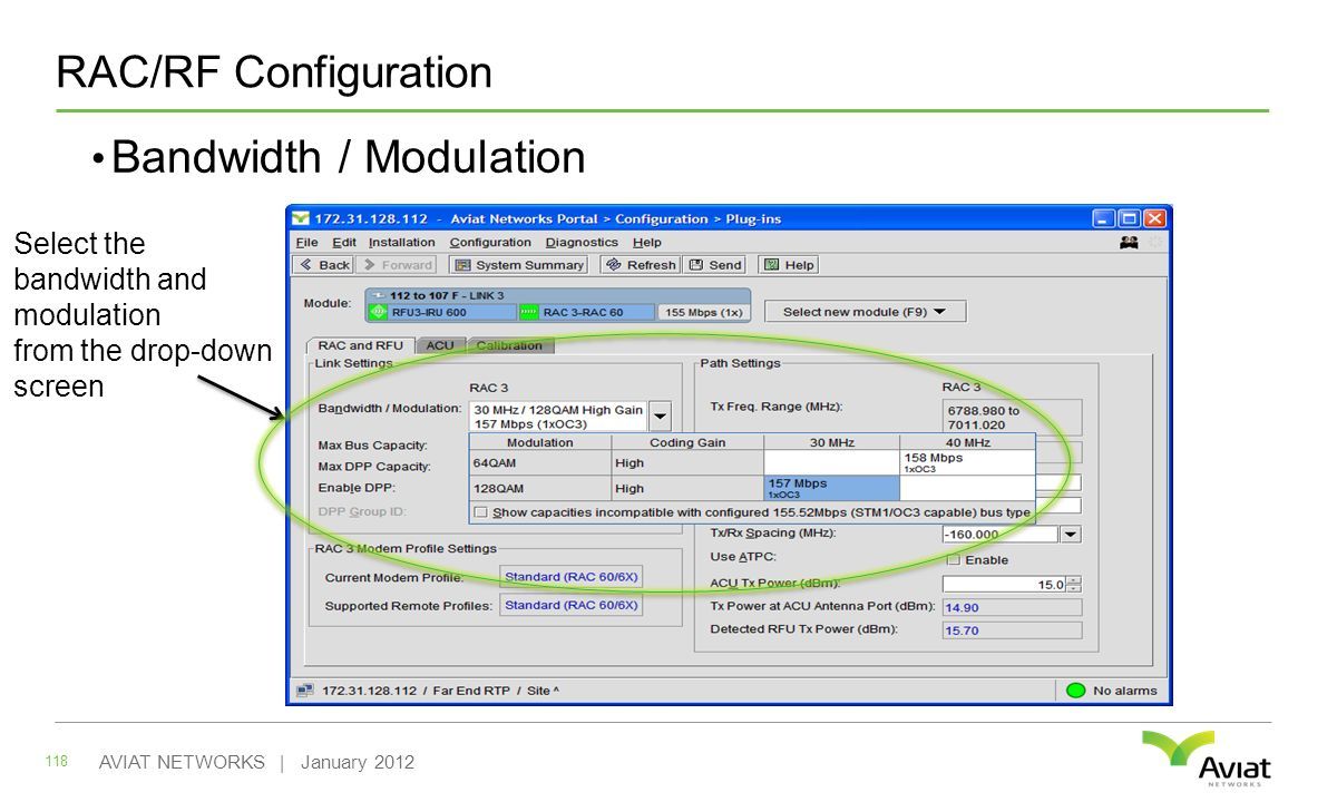 RAC/RF Configuration Bandwidth / Modulation 118 AVIAT NETWORKS | January 2012 Select the bandwidth and modulation from the drop-down screen