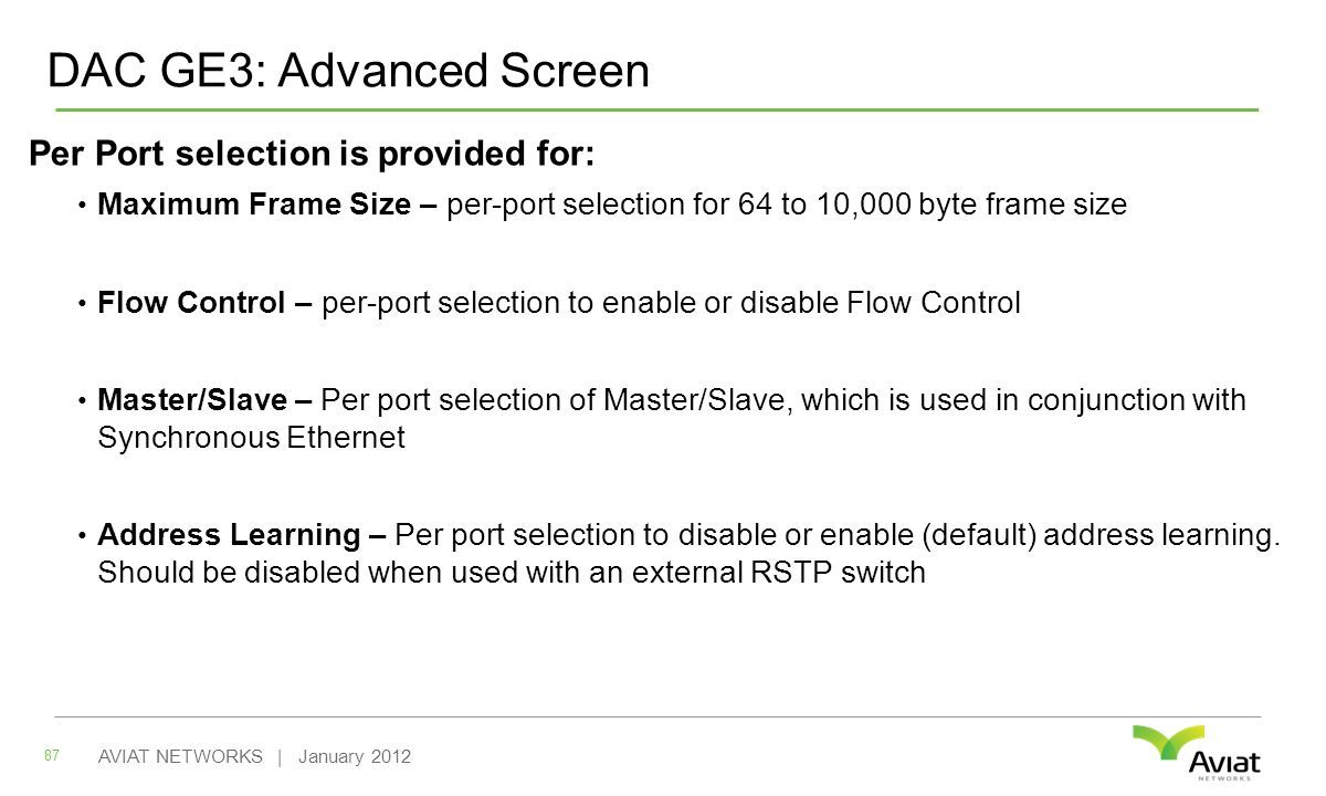 DAC GE3: Advanced Screen Per Port selection is provided for: Maximum Frame Size – per-port selection for 64 to 10,000 byte frame size Flow Control – per-port selection to enable or disable Flow Control Master/Slave – Per port selection of Master/Slave, which is used in conjunction with Synchronous Ethernet Address Learning – Per port selection to disable or enable (default) address learning.