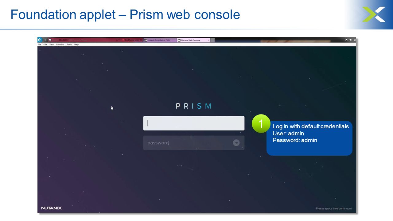 Foundation applet – Prism web console Log in with default credentials User: admin Password: admin 1