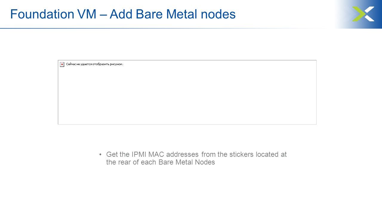 Foundation VM – Add Bare Metal nodes Get the IPMI MAC addresses from the stickers located at the rear of each Bare Metal Nodes