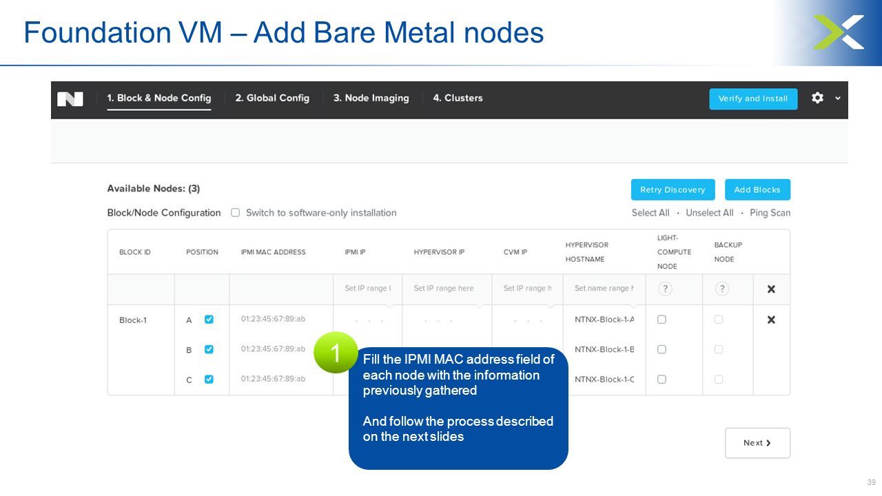 39 Foundation VM – Add Bare Metal nodes Fill the IPMI MAC address field of each node with the information previously gathered And follow the process described on the next slides 1