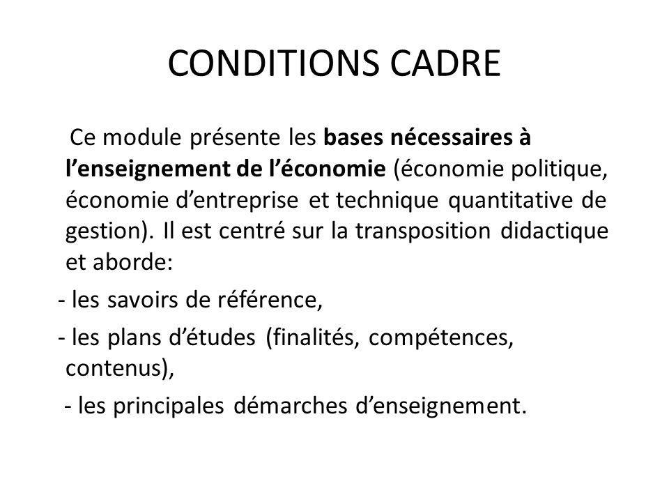 CONDITIONS CADRE Ce module présente les bases nécessaires à l’enseignement de l’économie (économie politique, économie d’entreprise et technique quantitative de gestion).