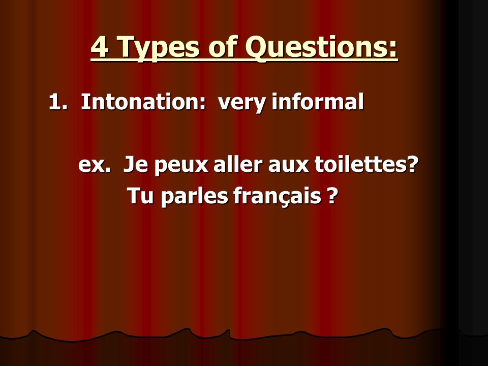 4 Types of Questions: 1. Intonation: very informal ex.