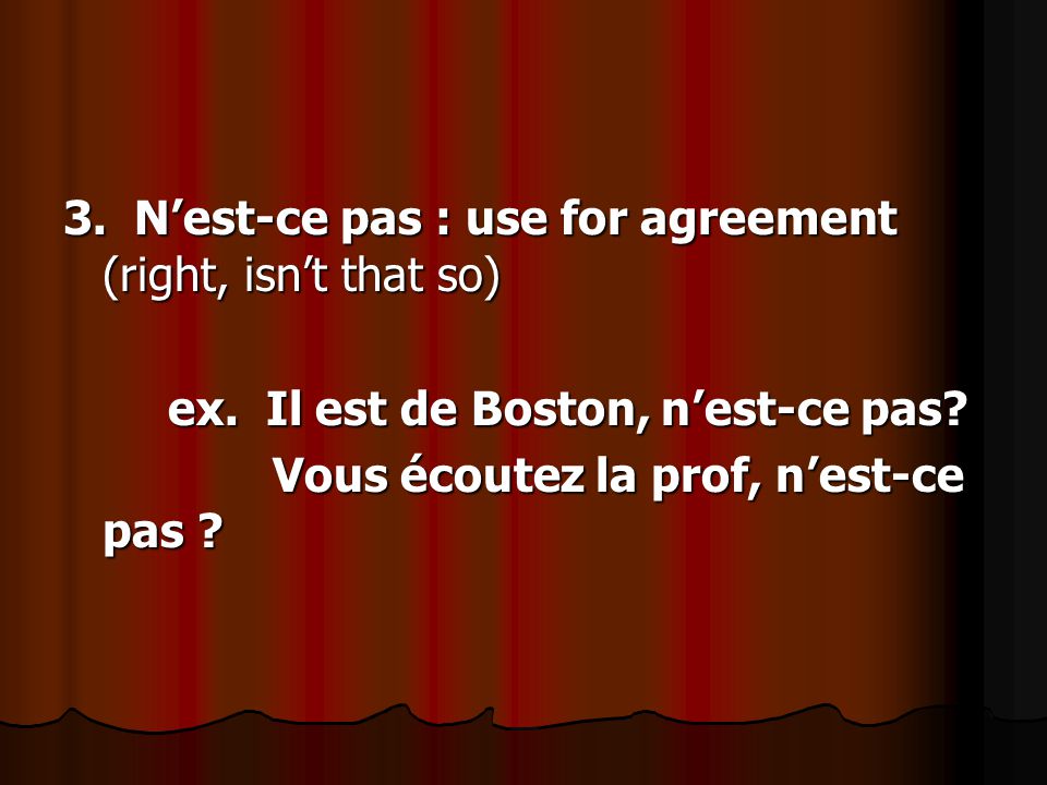 3. N’est-ce pas : use for agreement (right, isn’t that so) ex.
