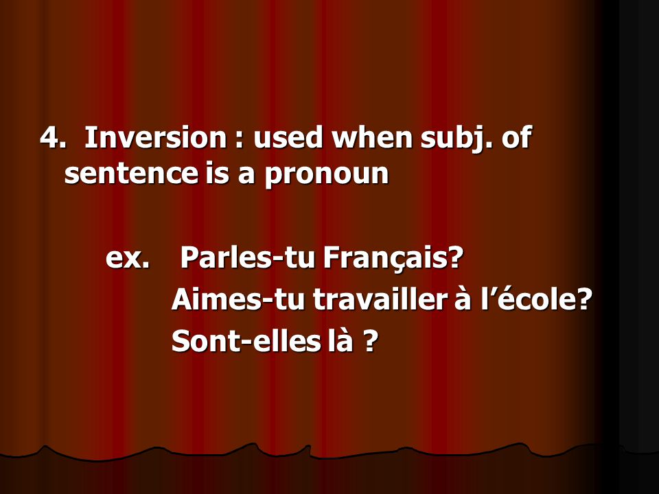 4. Inversion : used when subj. of sentence is a pronoun ex.