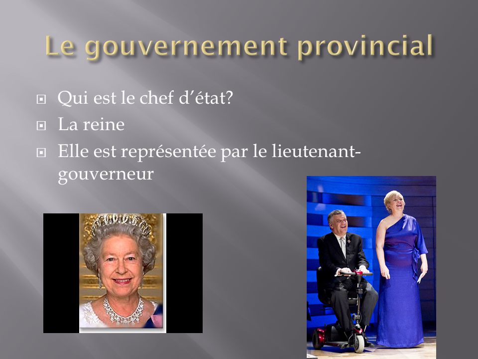  Qui est le chef d’état  La reine  Elle est représentée par le lieutenant- gouverneur