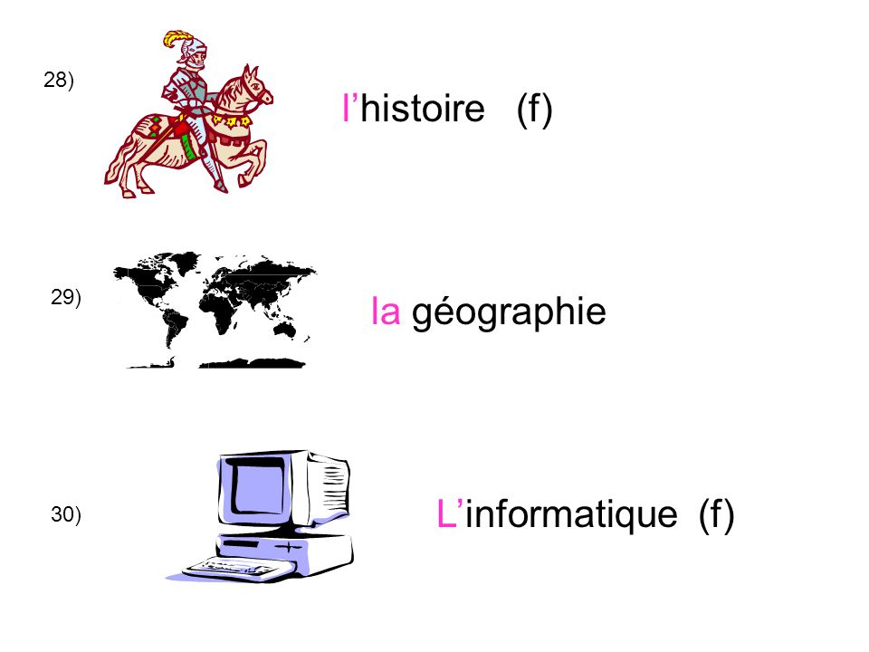 28) la géographie L’informatique (f) l’histoire (f) 29) 30)