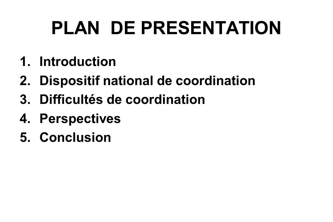 PLAN DE PRESENTATION 1.Introduction 2.Dispositif national de coordination 3.Difficultés de coordination 4.Perspectives 5.Conclusion