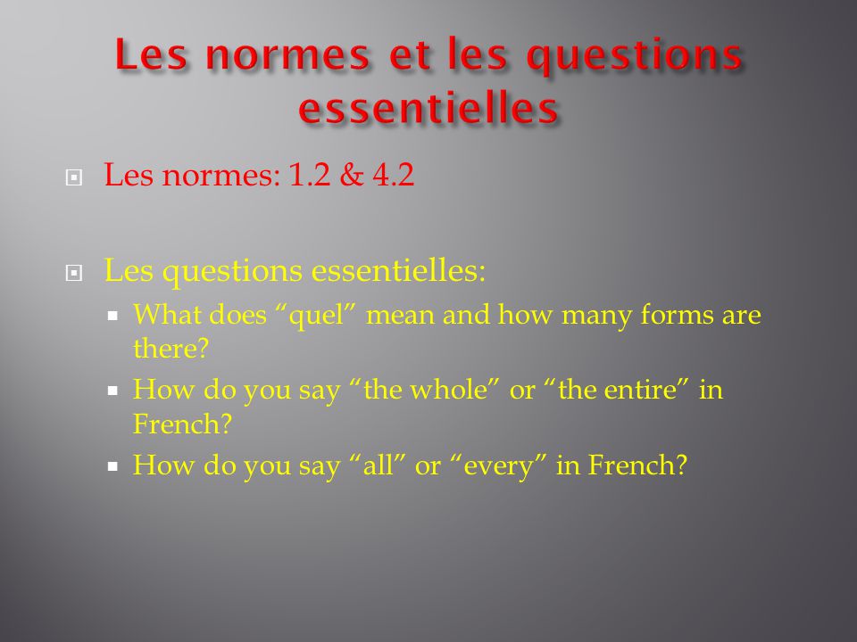  Les normes: 1.2 & 4.2  Les questions essentielles:  What does quel mean and how many forms are there.