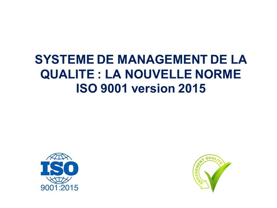 SYSTEME DE MANAGEMENT DE LA QUALITE : LA NOUVELLE NORME ISO 9001 version 2015