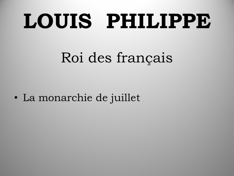 LOUIS PHILIPPE Roi des français La monarchie de juillet