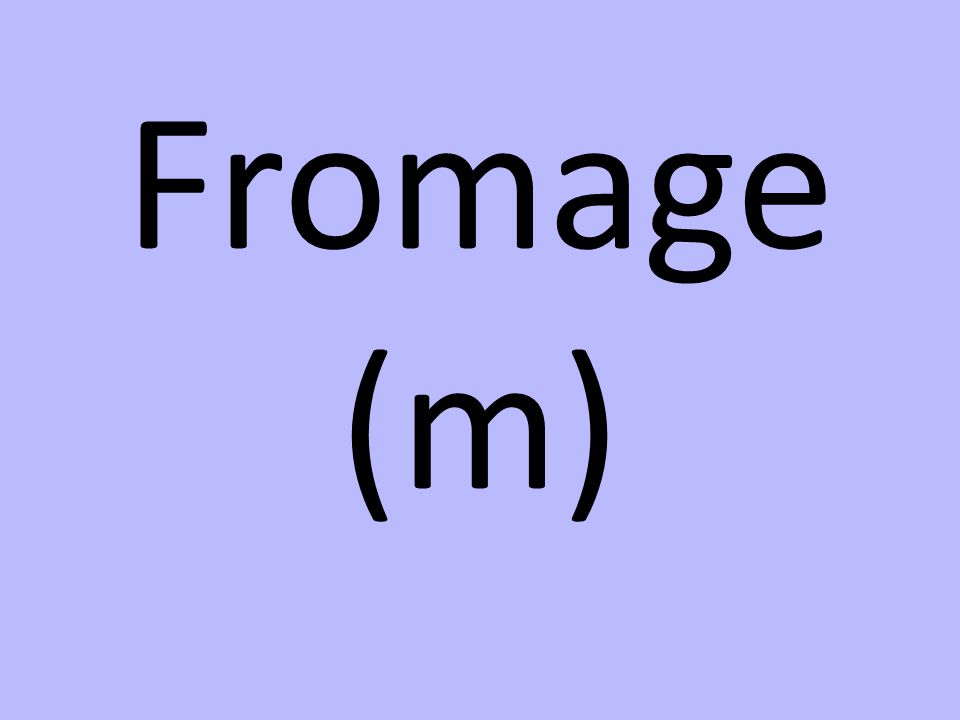 Fromage (m)