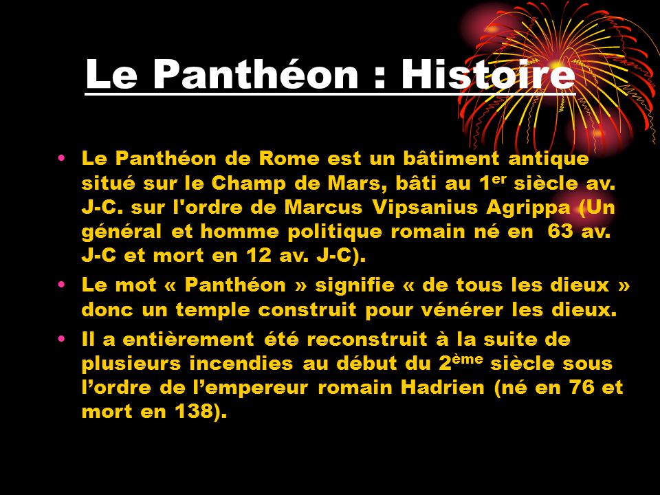 Le Panthéon : Histoire Le Panthéon de Rome est un bâtiment antique situé sur le Champ de Mars, bâti au 1 er siècle av.