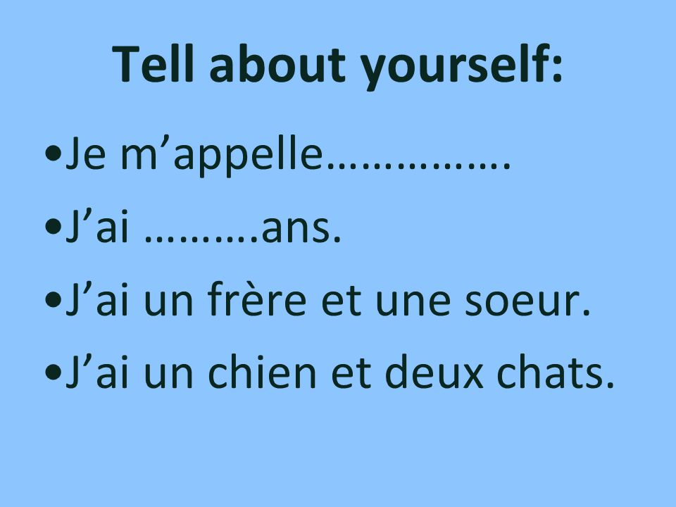 Tell about yourself: Je m’appelle……………. J’ai ……….ans.
