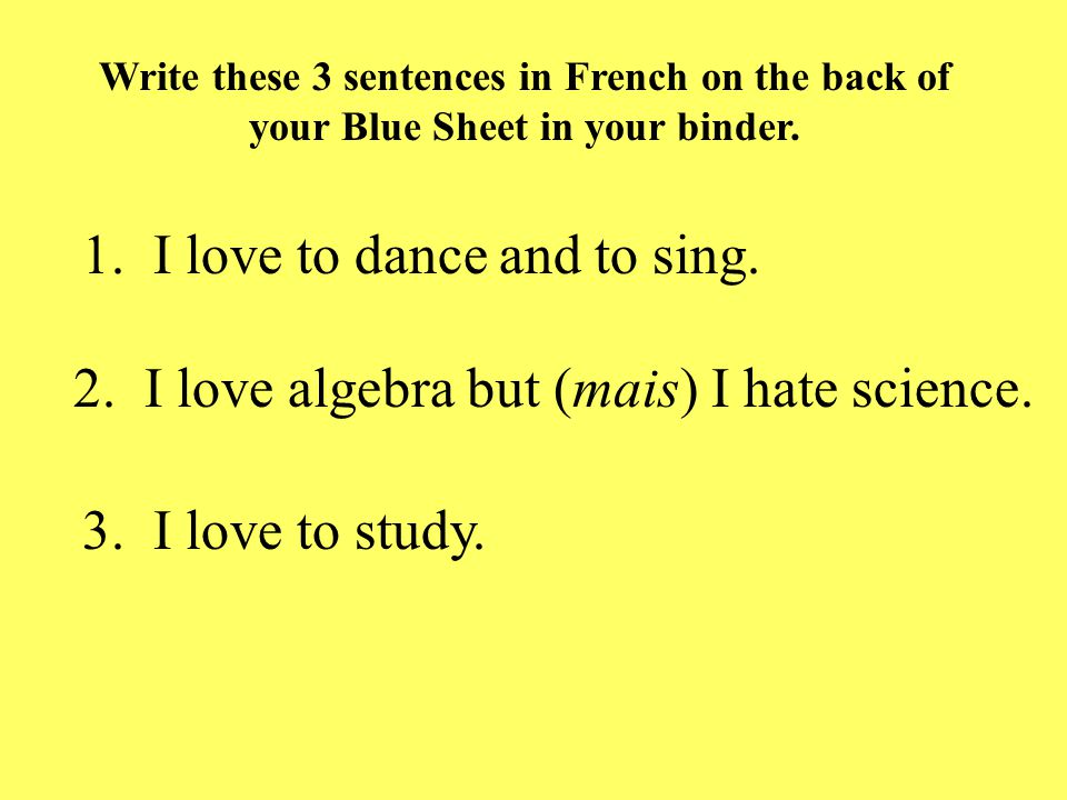 1. I love to dance and to sing. 2. I love algebra but (mais) I hate science.