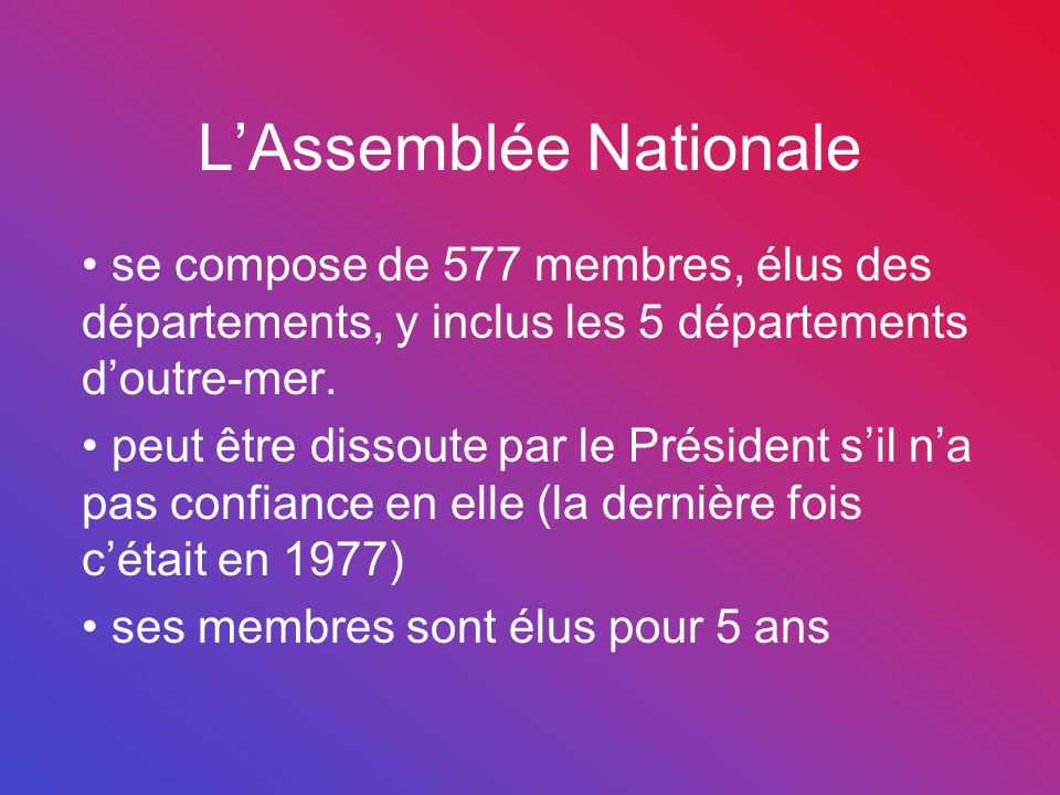 L’Assemblée Nationale se compose de 577 membres, élus des départements, y inclus les 5 départements d’outre-mer.