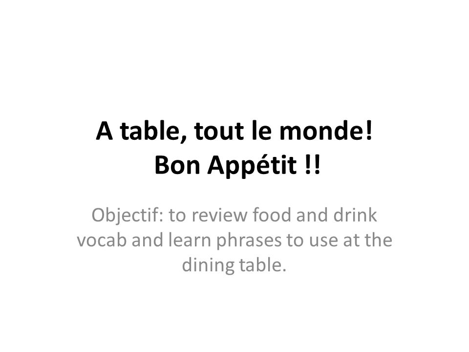 A table, tout le monde. Bon Appétit !.