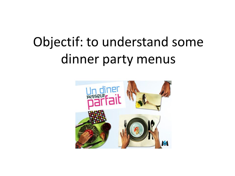 Objectif: to understand some dinner party menus