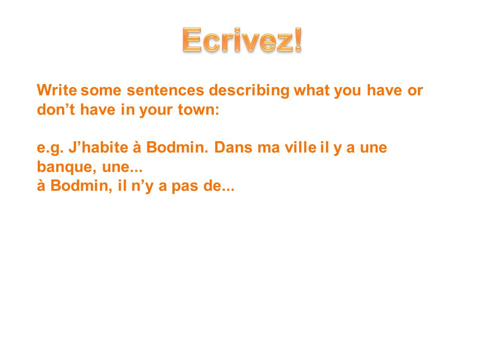 Write some sentences describing what you have or don’t have in your town: e.g.