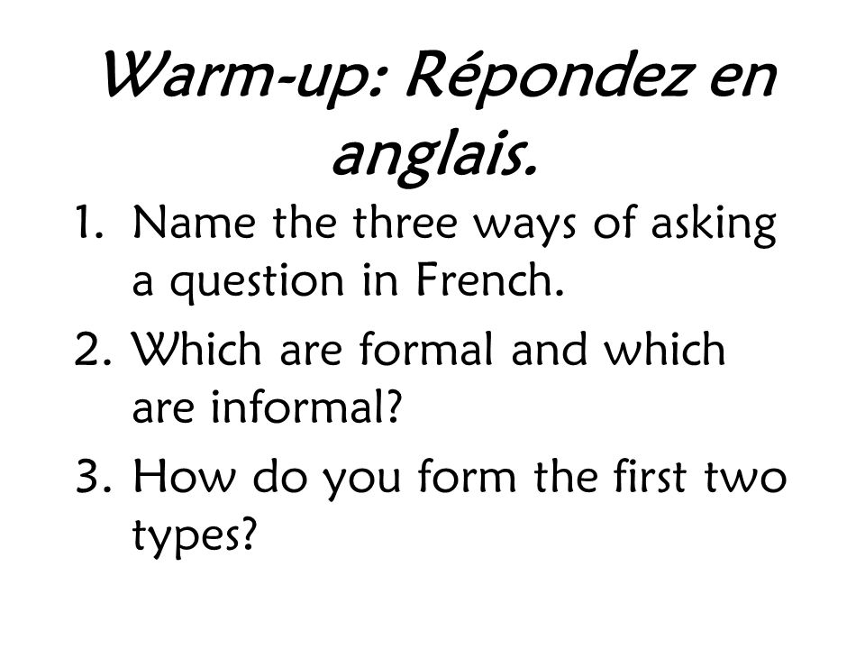 Warm-up: Répondez en anglais. 1.Name the three ways of asking a question in French.