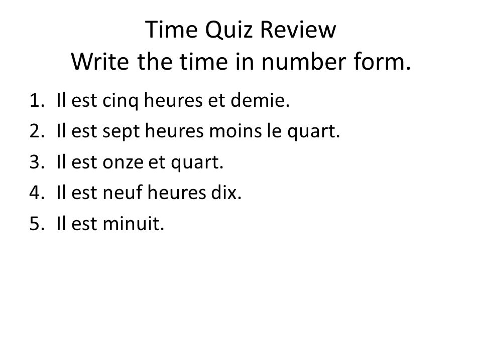 Time Quiz Review Write the time in number form. 1.Il est cinq heures et demie.