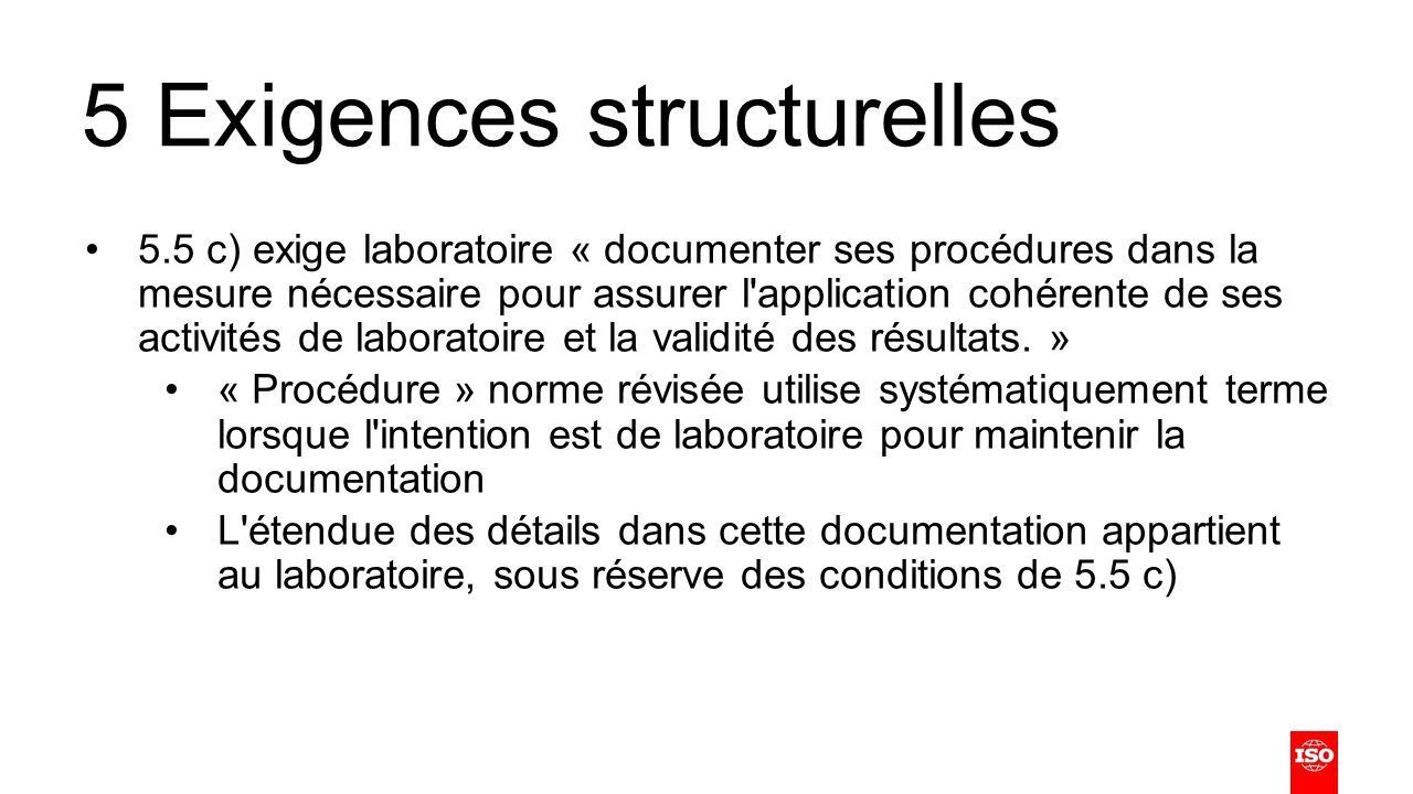5 Exigences structurelles 5.5 c) exige laboratoire « documenter ses procédures dans la mesure nécessaire pour assurer l application cohérente de ses activités de laboratoire et la validité des résultats.
